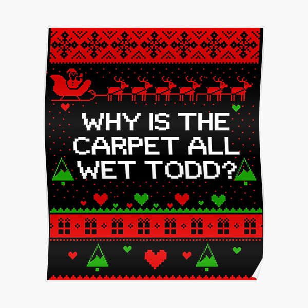 "Why is the Carpet All Wet Todd" Poster for Sale by Barabimartist