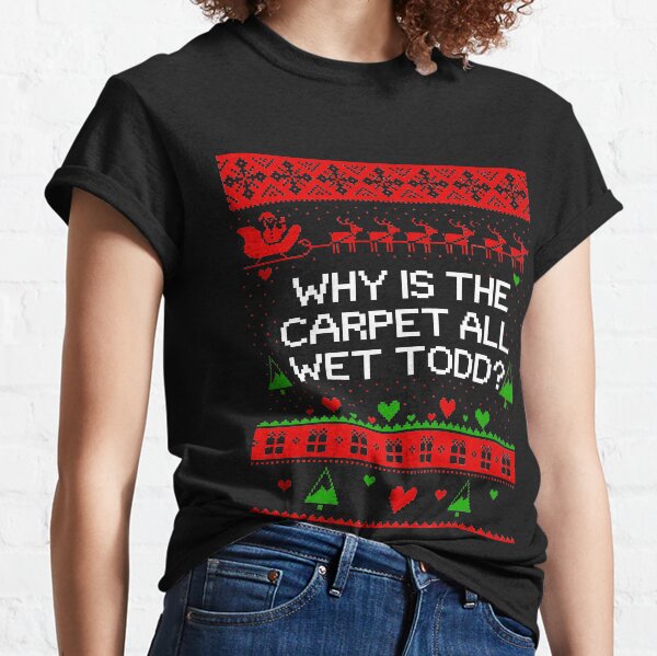 Why is the Carpet All Wet Todd Classic T-Shirt