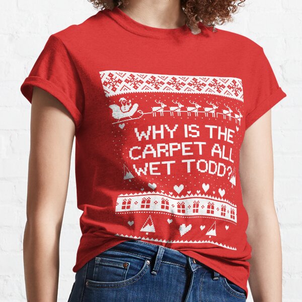 Why is the Carpet All Wet Todd Classic T-Shirt