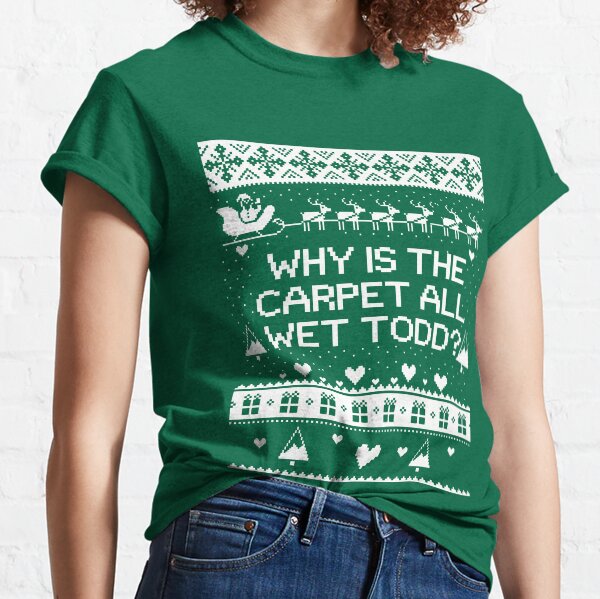 Why is the Carpet All Wet Todd Classic T-Shirt