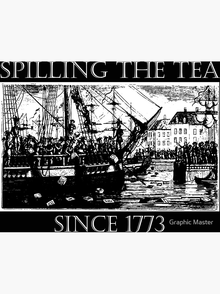 Spilling the tea since 1773 Boston Tea Party