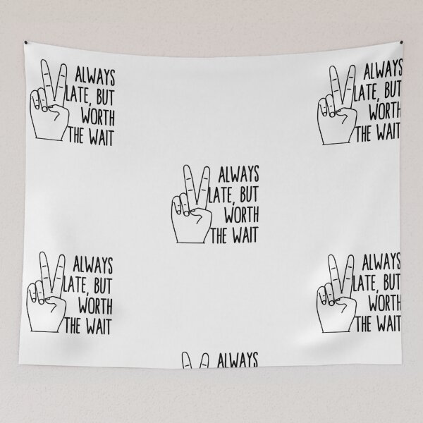 Item preview, Always Late, But Worth the Wait | Deuces designed and sold by itsokaybyme.