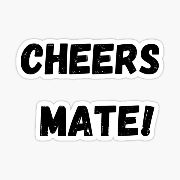 "Cheers Mate!" Sticker for Sale by OMdesigns93 Redbubble