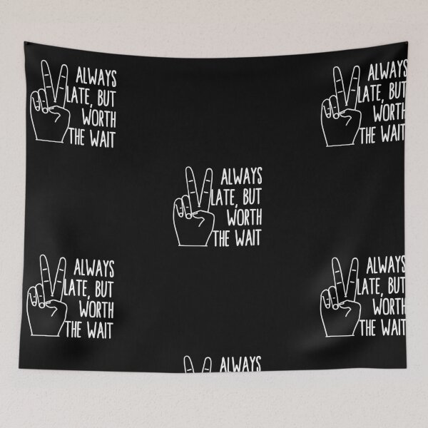 Item preview, Always Late, But Worth the Wait | Deuces designed and sold by itsokaybyme.