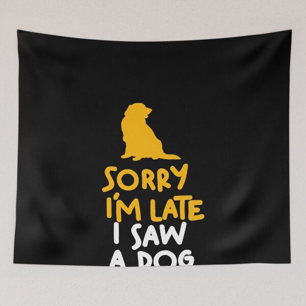Item preview, Sorry I'm Late I Saw A Dog designed and sold by csaron92.