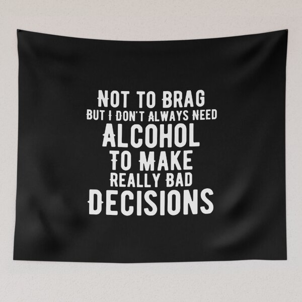 Item preview, I Don't Need Alcohol To Make Bad Decisions designed and sold by Joy Poddar.