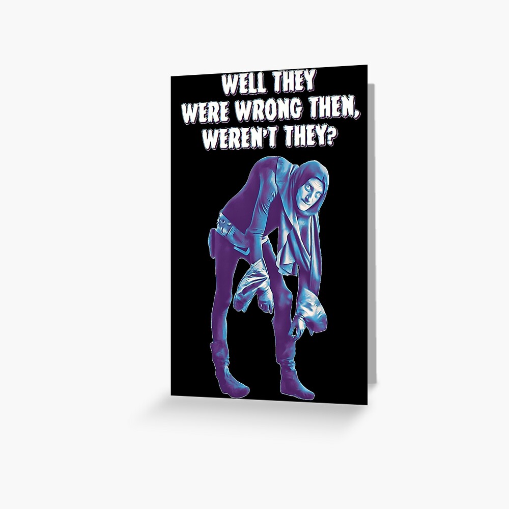 Young Frankenstein - Igor “Well they were wrong then, weren’t they? Greeting Card