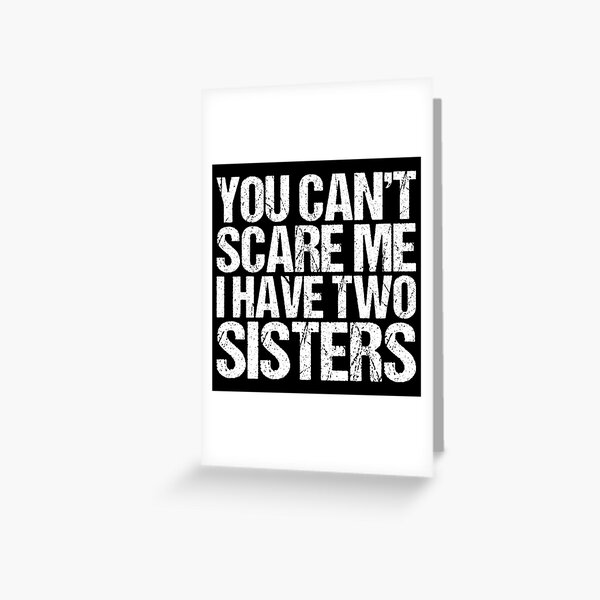 you-can-t-scare-me-i-have-two-sisters-greeting-card-for-sale-by