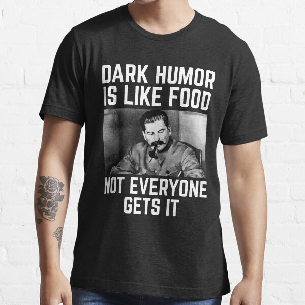 Dark Humor Is Like Food Not Everyone Gets It  Essential T-Shirt