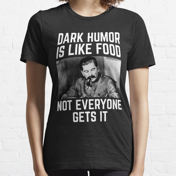 Dark Humor Is Like Food Not Everyone Gets It Essential T-Shirt
