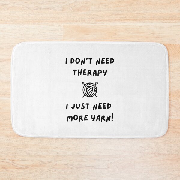 Item preview, I Dont Need Therapy, I Just Need More Yarn! designed and sold by Knitterty.
