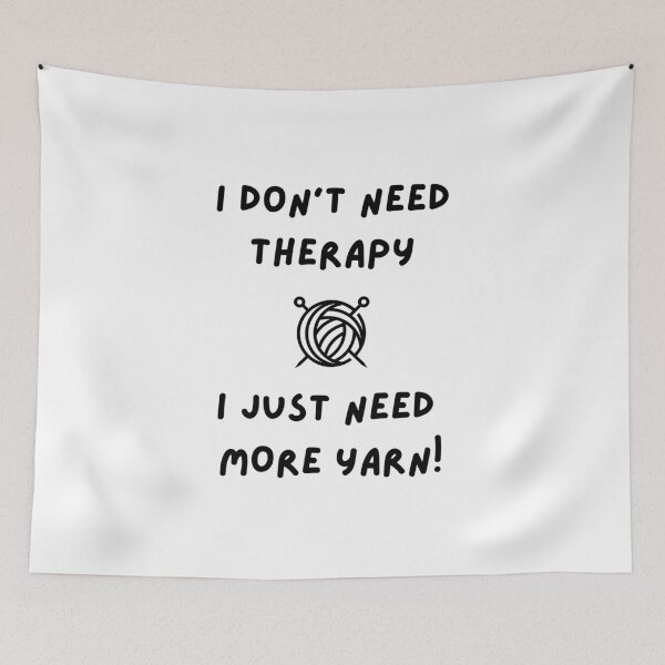 Item preview, I Dont Need Therapy, I Just Need More Yarn! designed and sold by Knitterty.