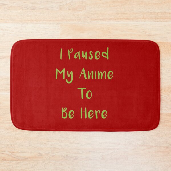 Item preview, I Paused My Anime To Be Here designed and sold by MJLdesigns.