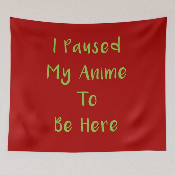 Item preview, I Paused My Anime To Be Here designed and sold by MJLdesigns.