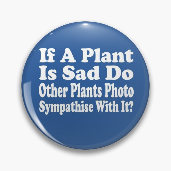 Item preview, If A Plant Is Sad Do Other Plants Photo Sympathise With It designed and sold by MattsDesignShop.