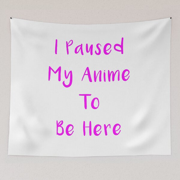 Item preview, I Paused My Anime To Be Here designed and sold by MJLdesigns.