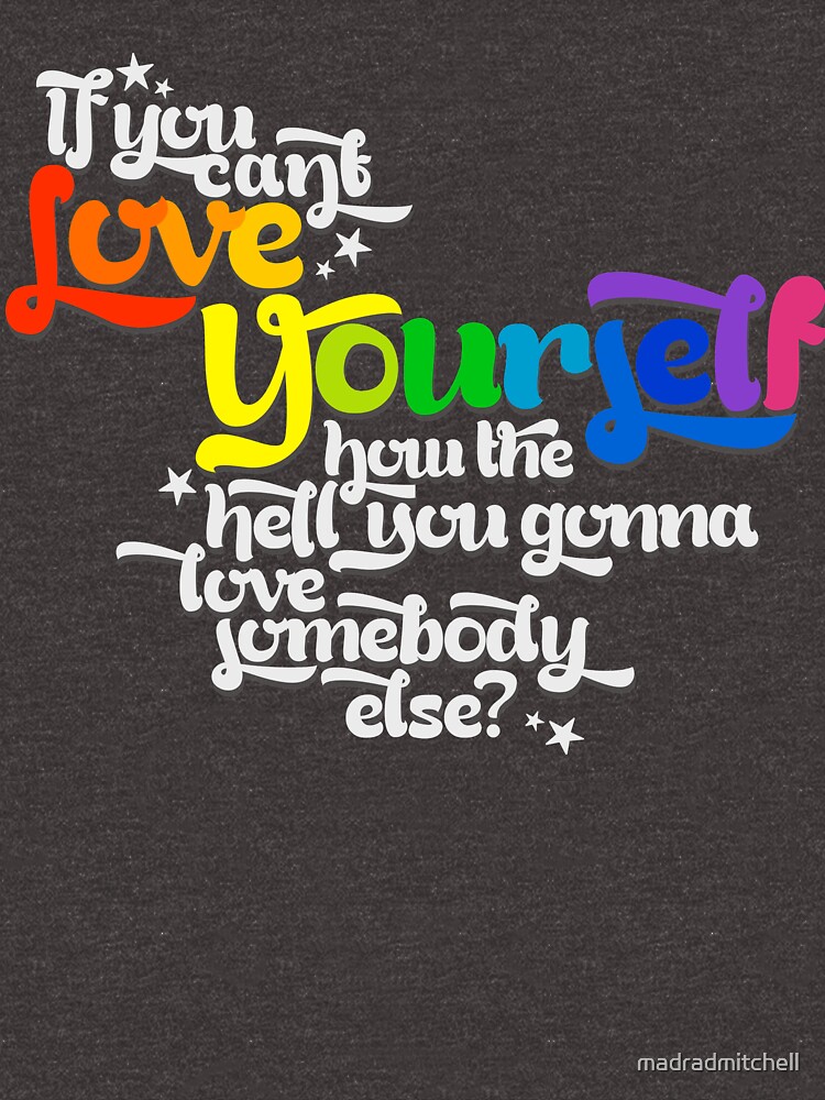 "If You Can't Love Yourself How In The Hell You Gonna Love Somebody