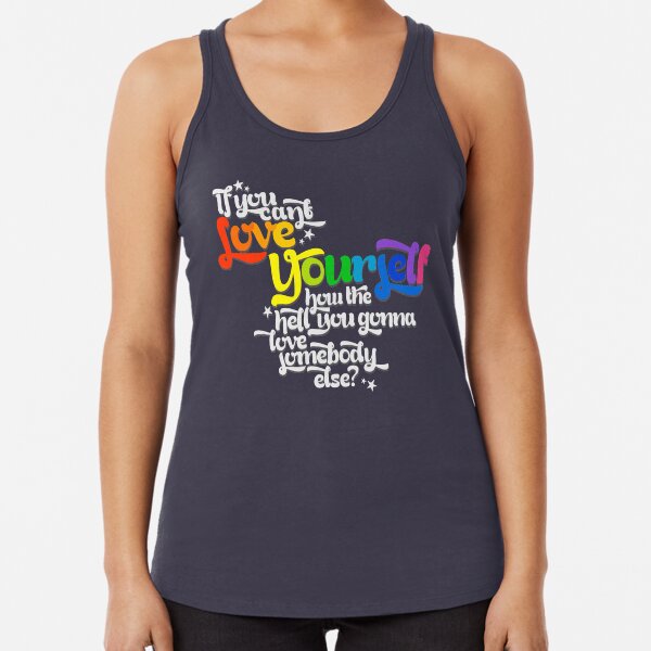 If You Can't Love Yourself How In The Hell You Gonna Love Somebody Else? Racerback Tank Top