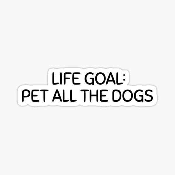 life goal: pet all the dogs Sticker