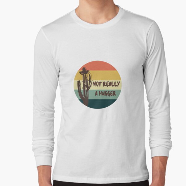 Not Really A Hugger Funny Cactus Gift Long Sleeve T-Shirt