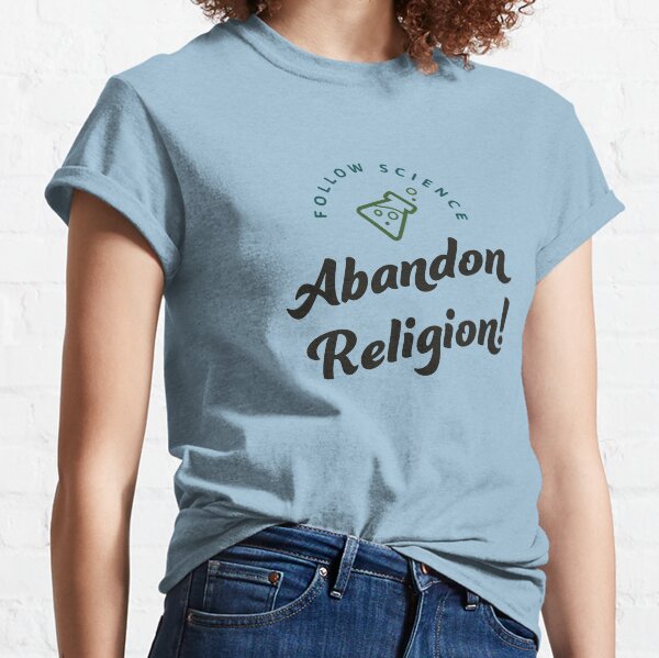 Follow Science | Abandon Religion! Classic T-Shirt