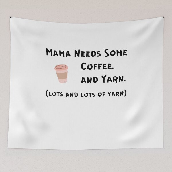Item preview, Mama Needs Some Coffee. And Yarn. Lots and Lots of Yarn. designed and sold by Knitterty.