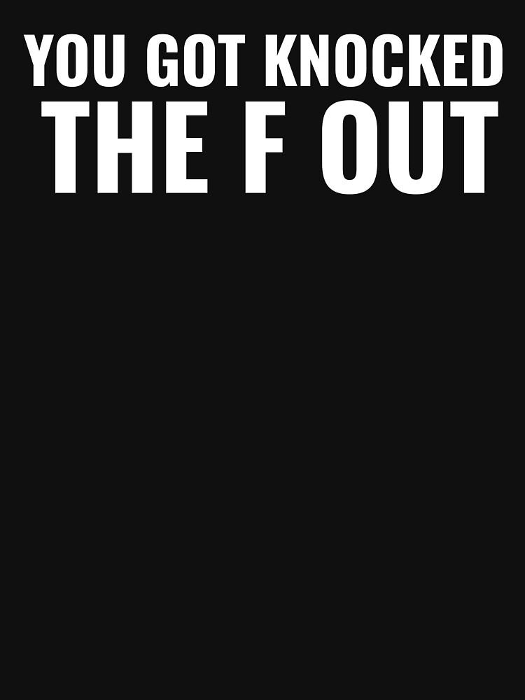 "You Got Knocked The F Out Meme" T-shirt for Sale by mountkar