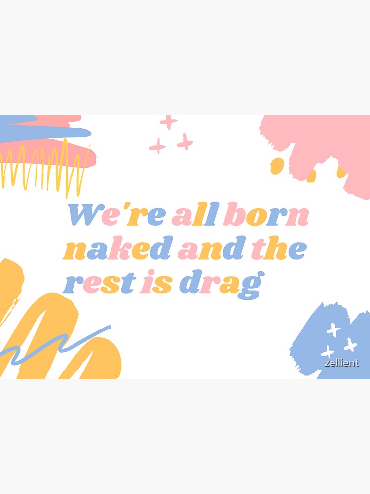 We Re All Born Naked And The Rest Is Drag Sticker For Sale By