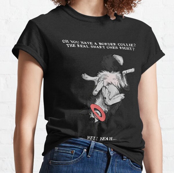 Oh you have a border collie?  Classic T-Shirt