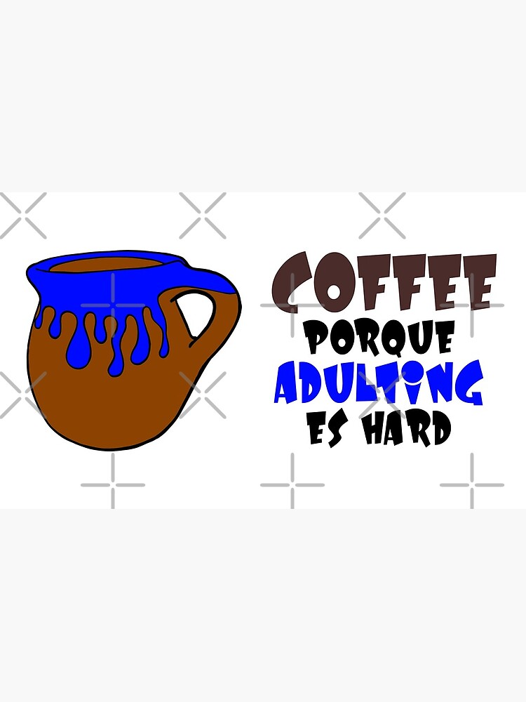 Coffee Porque Adulting Es Hard blue by that5280lady