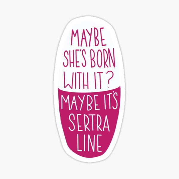 "Maybe she’s born with it? Maybe it’s Sertraline" Sticker for Sale by