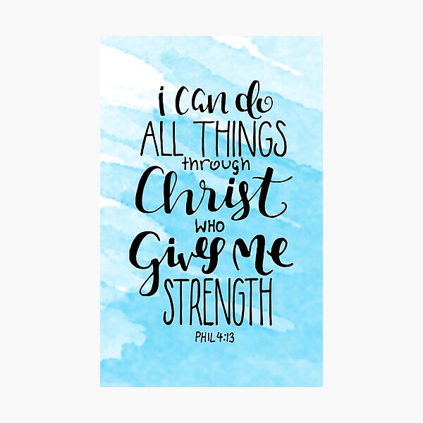 I Can Do All Things Through Christ Who Gives Me Strength Photographic Print
