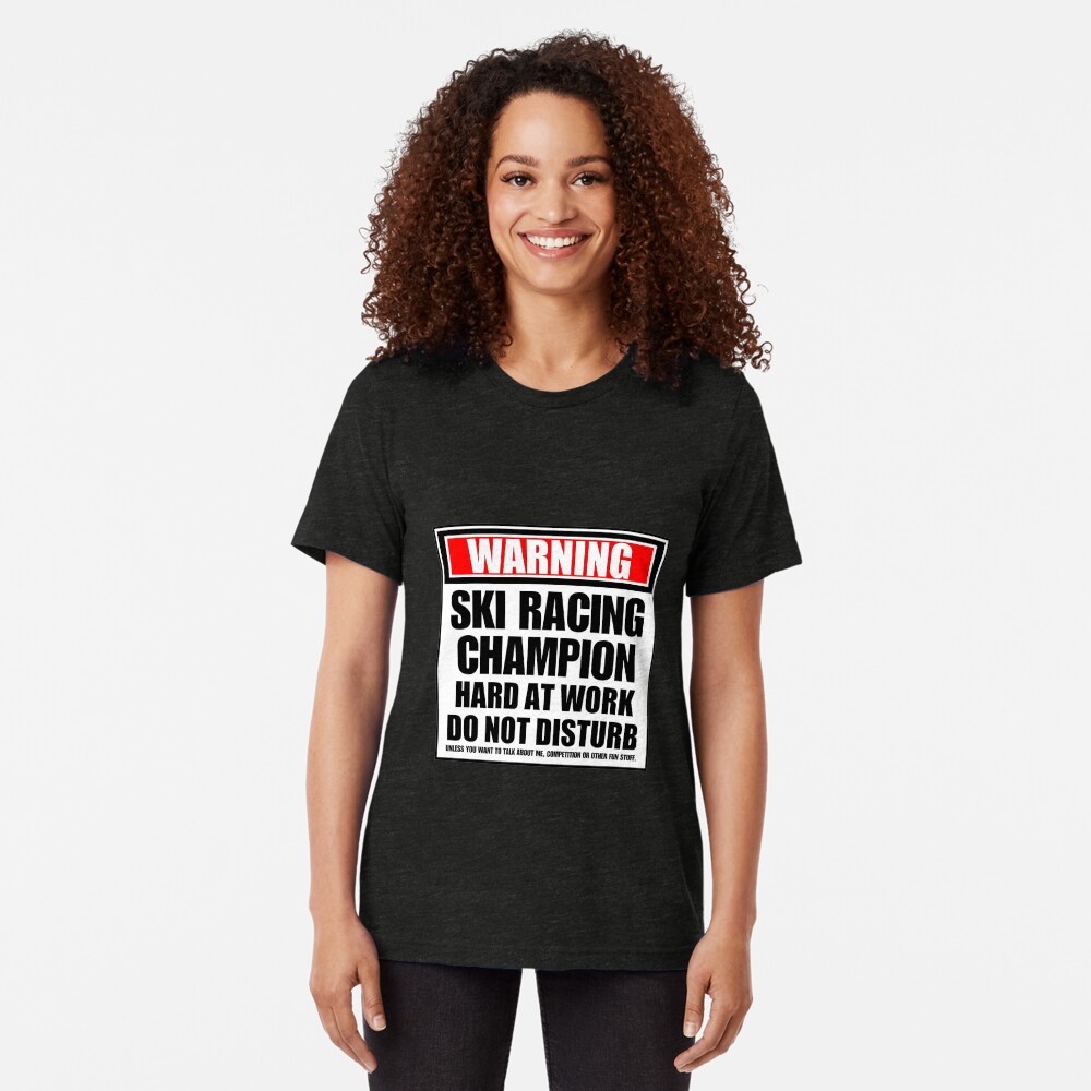 Warning Ski Racing Champion Hard At Work Do Not Disturb Tri-blend T-Shirt