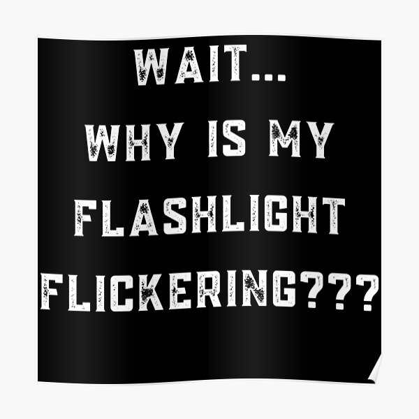 Warten Sie, warum meine Taschenlampe flackert Poster