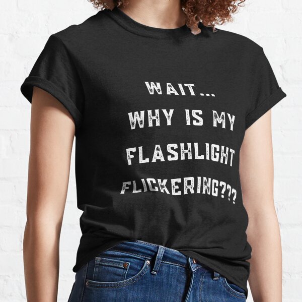 Warten Sie, warum meine Taschenlampe flackert Classic T-Shirt