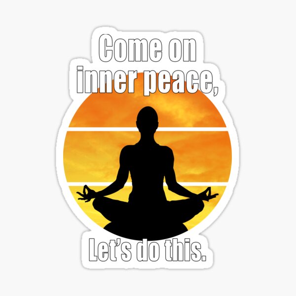 Come on inner peace, let's do this. Sticker