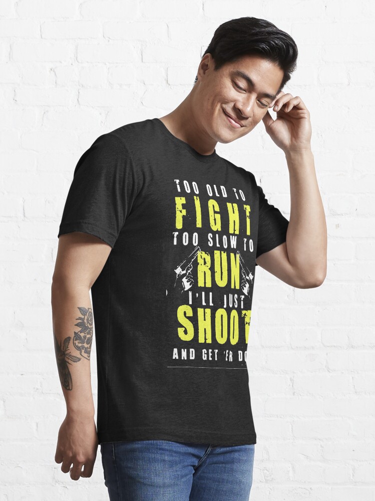 "Too Old To Fight, Too Old To Run" Tshirt for Sale by kewquiter