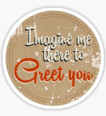 Imagine me there to Greet you - worn variant Sticker