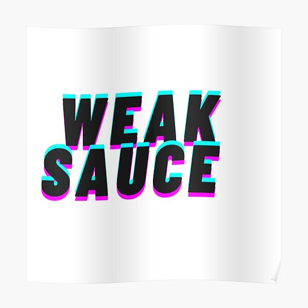 "weak sauce, weak sauce, weak sauce" Poster for Sale by NeoGold Redbubble