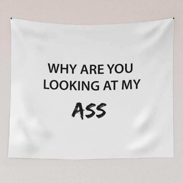 Item preview, WHY ARE YOU LOOKING AT MY ASS designed and sold by FilipeFerreira.