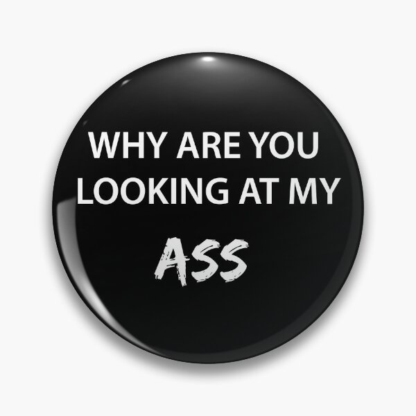 Item preview, WHY ARE YOU LOOKING AT MY ASS (White and Black BG) designed and sold by FilipeFerreira.