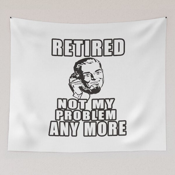 Item preview, Retired Not My Problem Anymore designed and sold by teledesign.