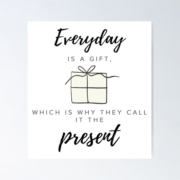 Item preview, Everyday is a gift, which is why they call it the present Quote - Live in the present designed and sold by naturecdesigns.