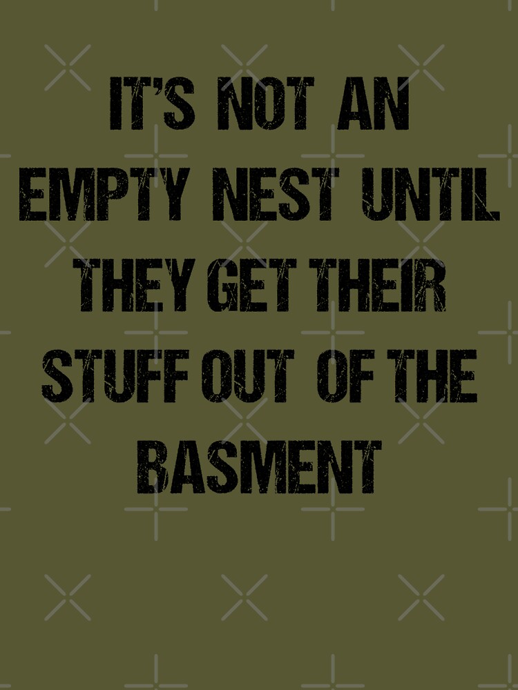 It's not an empty nest until the kids get their crap out of the baseme –  ellembeegift