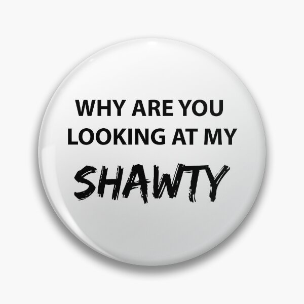 Item preview, WHY ARE YOU LOOKING AT MY SHAWTY designed and sold by FilipeFerreira.