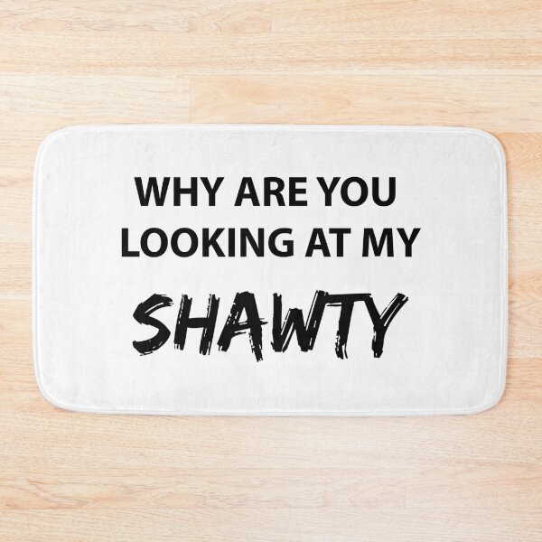Item preview, WHY ARE YOU LOOKING AT MY SHAWTY designed and sold by FilipeFerreira.