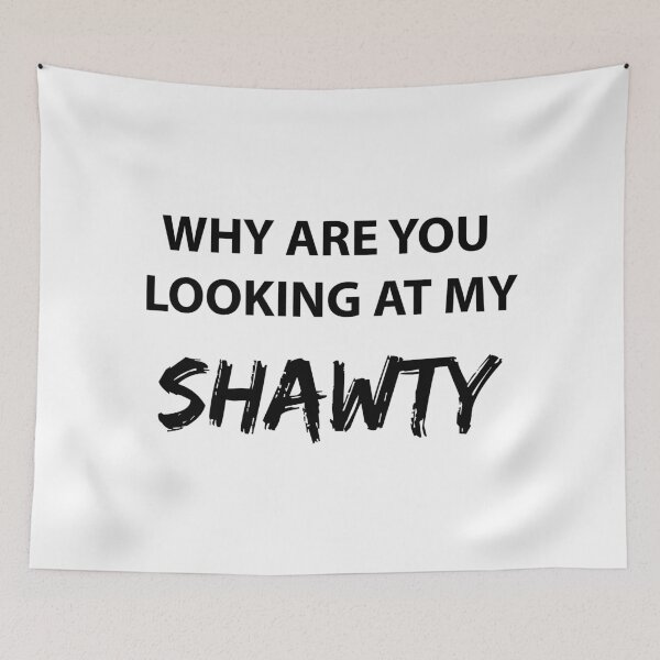 Item preview, WHY ARE YOU LOOKING AT MY SHAWTY designed and sold by FilipeFerreira.