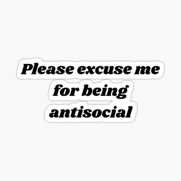 please-excuse-me-for-being-antisocial-sticker-for-sale-by-reallife14