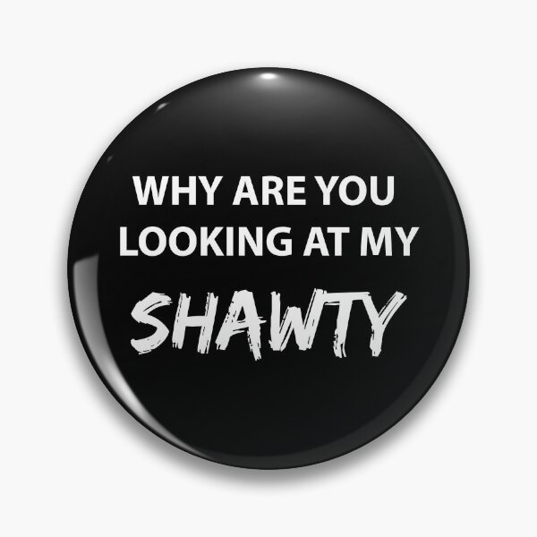 Item preview, WHY ARE YOU LOOKING AT MY SHAWTY (WHITE AND BLACK BG) designed and sold by FilipeFerreira.