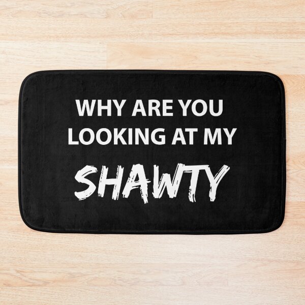 Item preview, WHY ARE YOU LOOKING AT MY SHAWTY (WHITE AND BLACK BG) designed and sold by FilipeFerreira.